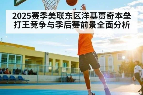 2025赛季美联东区洋基贾奇本垒打王竞争与季后赛前景全面分析